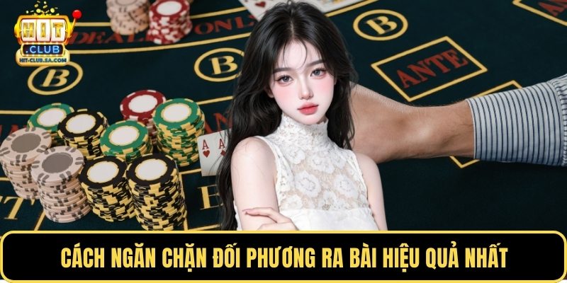 Cách ngăn chặn đối phương ra bài hiệu quả nhất
