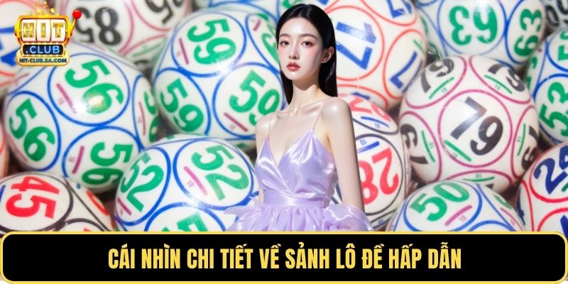 Cái nhìn chi tiết về sảnh lô đề hấp dẫn