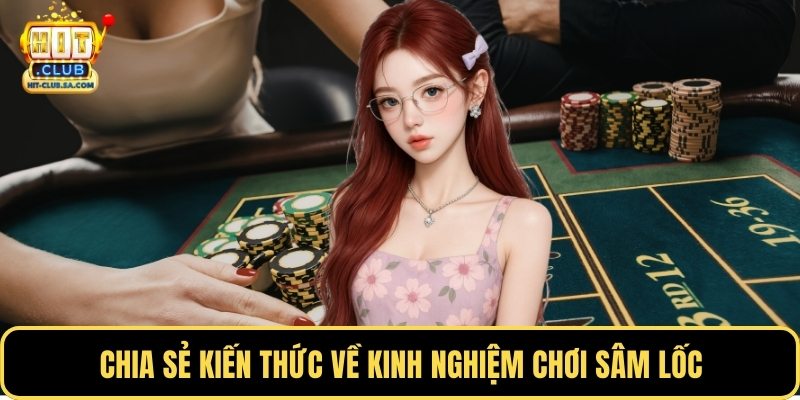 Chia sẻ kiến thức về kinh nghiệm chơi sâm lốc