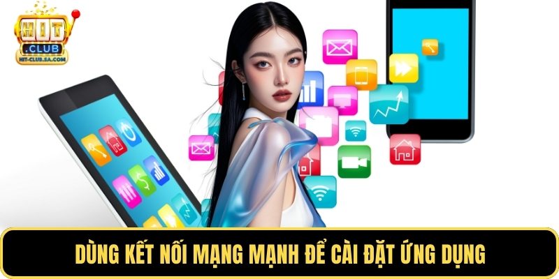 Dùng kết nối mạng mạnh để cài đặt ứng dụng