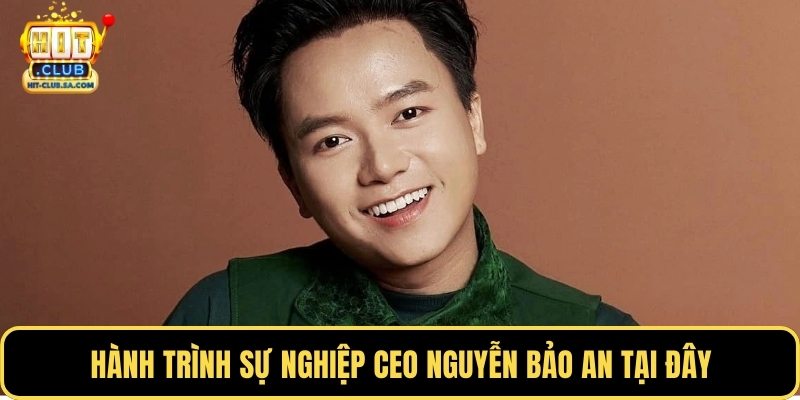 Hành trình sự nghiệp CEO Nguyễn Bảo An tại đây