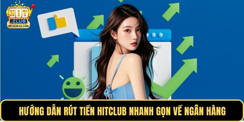 Hướng dẫn rút tiền Hitclub nhanh gọn về ngân hàng