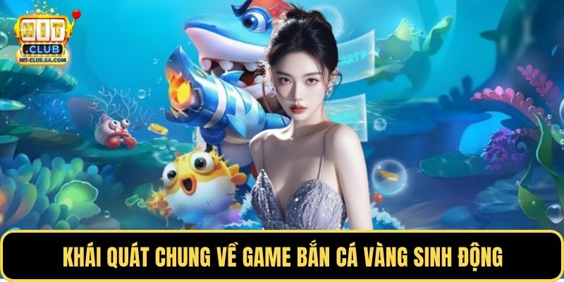 Khái quát chung về game bắn cá vàng sinh động