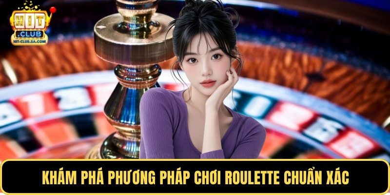 Khám phá phương pháp chơi Roulette chuẩn xác