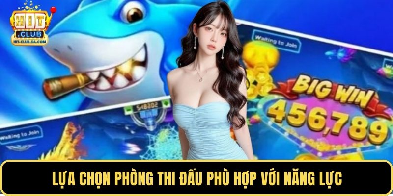 Lựa chọn phòng thi đấu phù hợp với năng lực