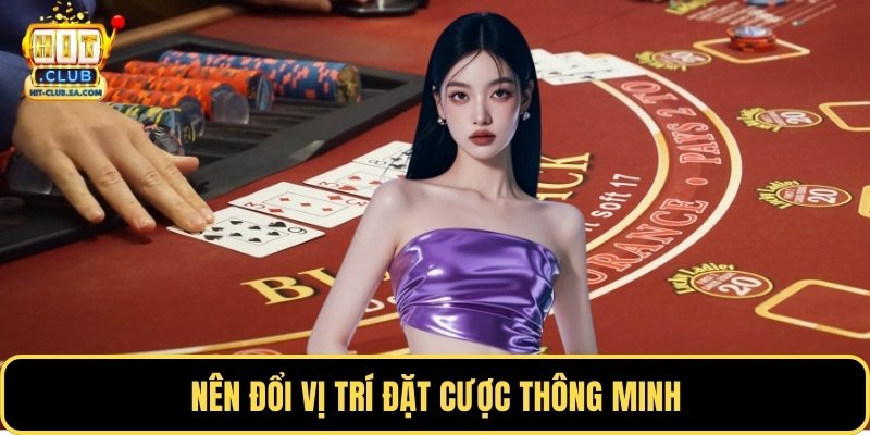 Nên đổi vị trí đặt cược thông minh