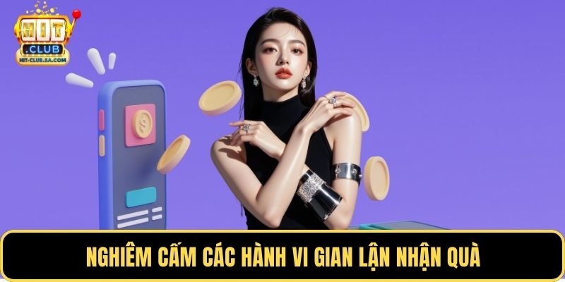 Nghiêm cấm các hành vi gian lận nhận quà