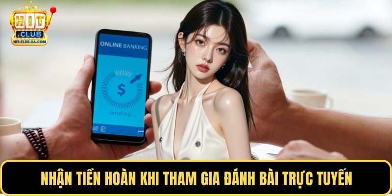 Nhận tiền hoàn khi tham gia đánh bài trực tuyến