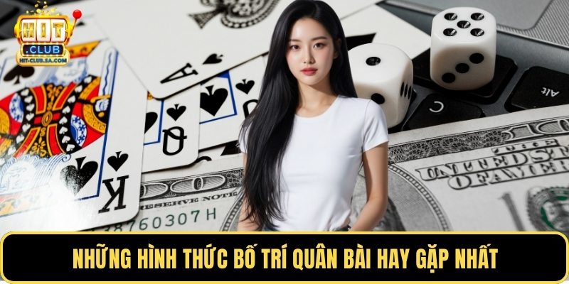 Những hình thức bố trí quân bài hay gặp nhất