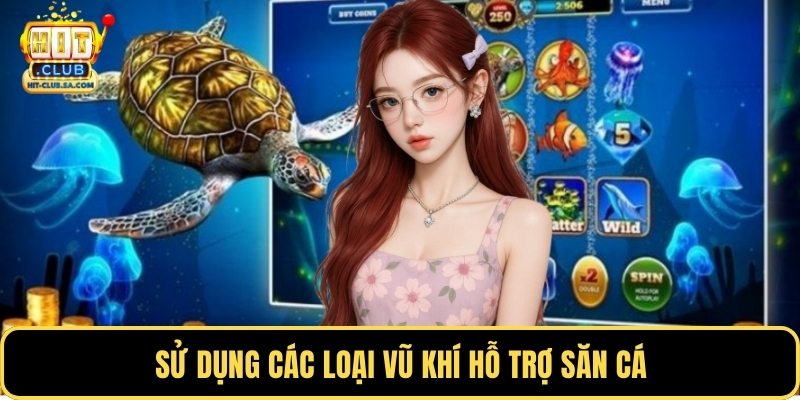 Sử dụng các loại vũ khí hỗ trợ săn cá