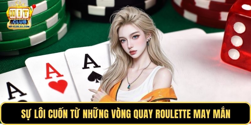 Sự lôi cuốn từ những vòng quay roulette may mắn
