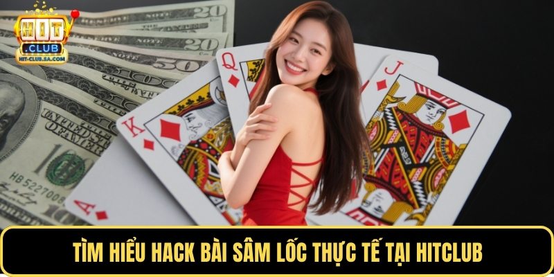 Tìm hiểu hack bài sâm lốc thực tế tại Hitclub