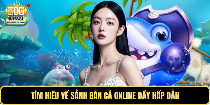 Tìm hiểu về sảnh bắn cá online đầy hấp dẫn