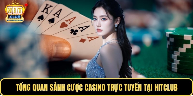 Tổng quan sảnh cược Casino trực tuyến tại Hitclub