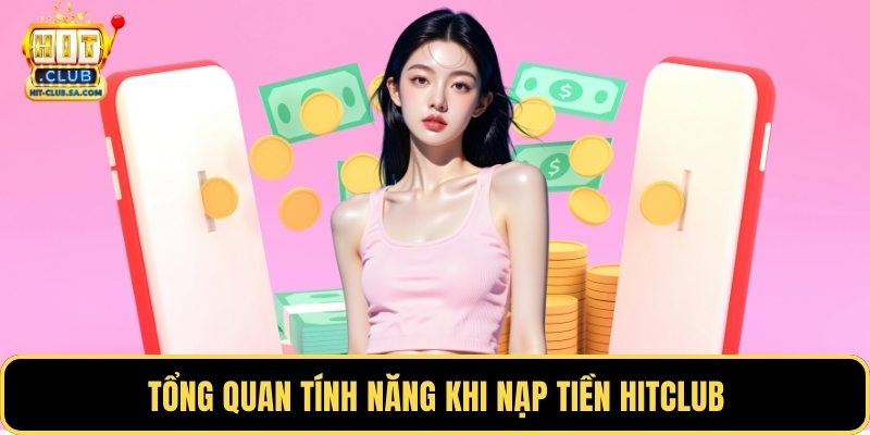 Tổng quan tính năng khi nạp tiền Hitclub