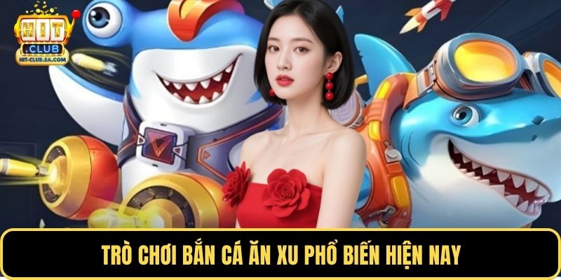Trò chơi bắn cá ăn xu phổ biến hiện nay