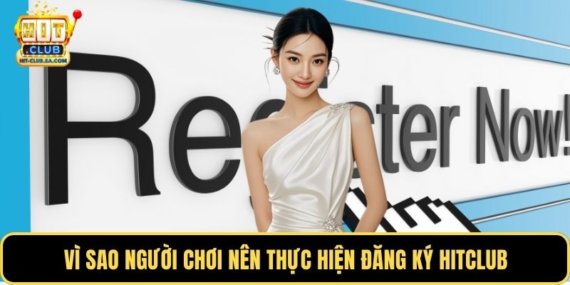 Vì sao người chơi nên thực hiện đăng ký Hitclub