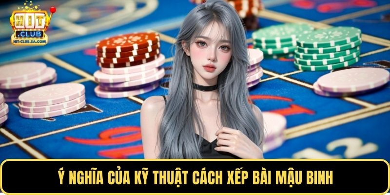 Ý nghĩa của kỹ thuật cách xếp bài Mậu Binh